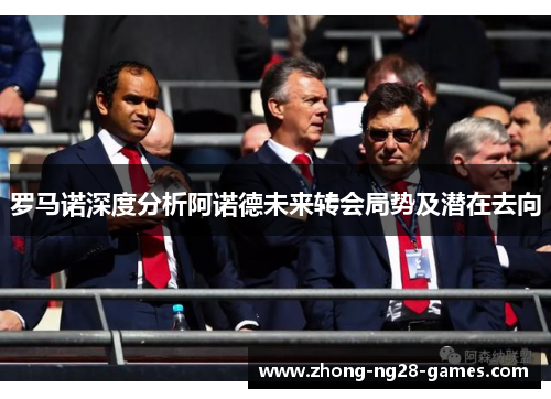 罗马诺深度分析阿诺德未来转会局势及潜在去向