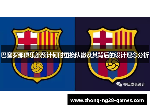 巴塞罗那俱乐部预计何时更换队徽及其背后的设计理念分析